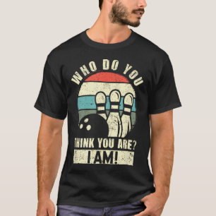 Who Do You Think You Are I Am Funny Ten Pins T-Shirt