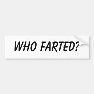 Who farted? bumper sticker