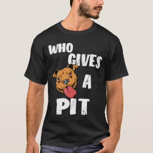 Who Gives A Pit Pitbull Pit Bull Terrier T-Shirt