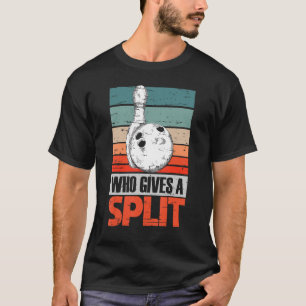 Who Gives A Split Bowling Pins Bowling Ball For Me T-Shirt