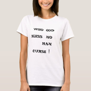 WHO GOD BLESS NO MAN CURSE! T-Shirt