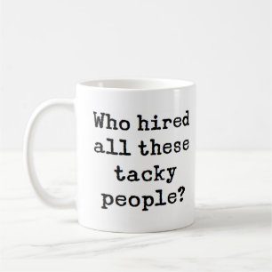 who hired these tacky people coffee mug