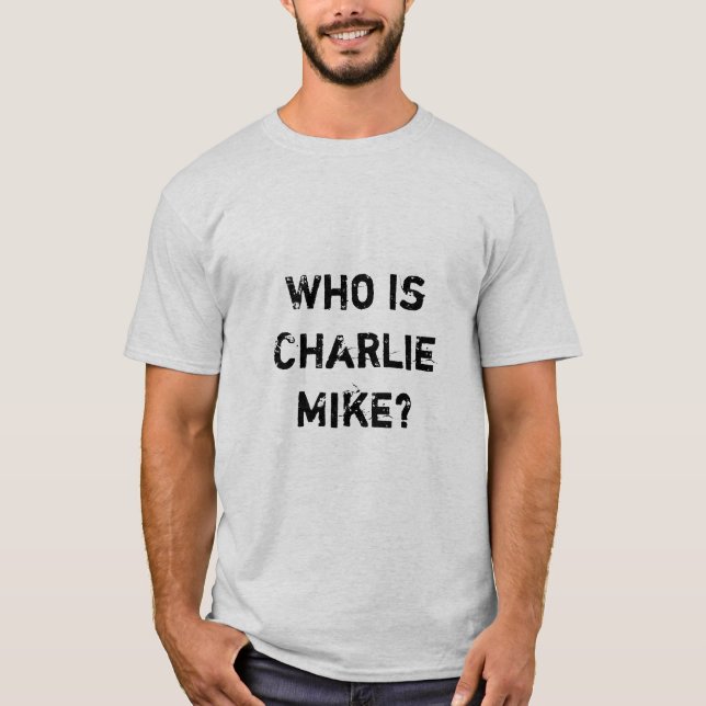 Who is Charlie Mike? T-Shirt (Front)
