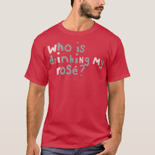 Who is Drinking My Rose Quote Typography T-Shirt