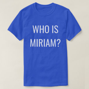 WHO IS MIRIAM? T-Shirt