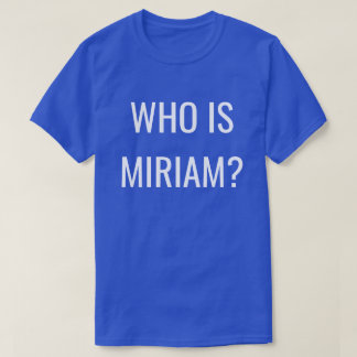 WHO IS MIRIAM? T-Shirt