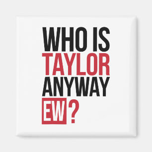 Who Is Taylor Anyway Ew Girl Taylor First Name Gro Magnet