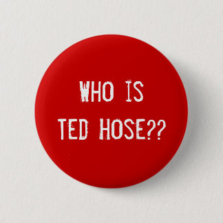 Who is Ted Hose?? 6 Cm Round Badge