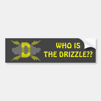 WHO IS THE DRIZZLE? BUMPER STICKER