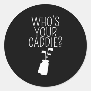 Who Is Your Caddie Â€“ Golf Player Golfer Caddie B Classic Round Sticker