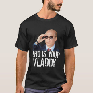 Who Is Your Vladdy I Funny Russian Vladimir Putin T-Shirt