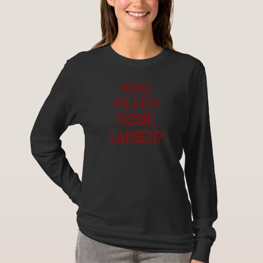 Who Killed Rosie Larsen? T-Shirt