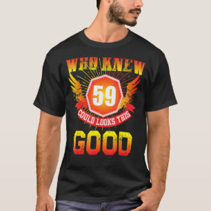 Who Knew 59 Years Old Look This Good 59th Birthday T-Shirt