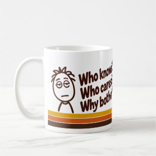 “Who Knows? Who Cares? Why Bother?” Coffee Mug