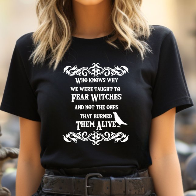 Who knows why we are taught to fear witches T-Shirt (Creator Uploaded)