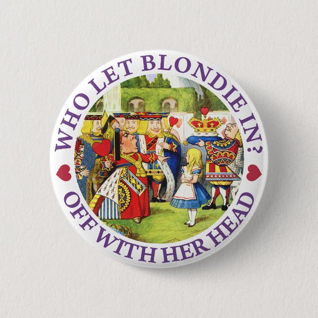 WHO LET BLONDIE IN? OFF WITH HERE HEAD! 6 CM ROUND BADGE (Front)