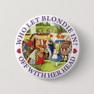 WHO LET BLONDIE IN? OFF WITH HERE HEAD! 6 CM ROUND BADGE