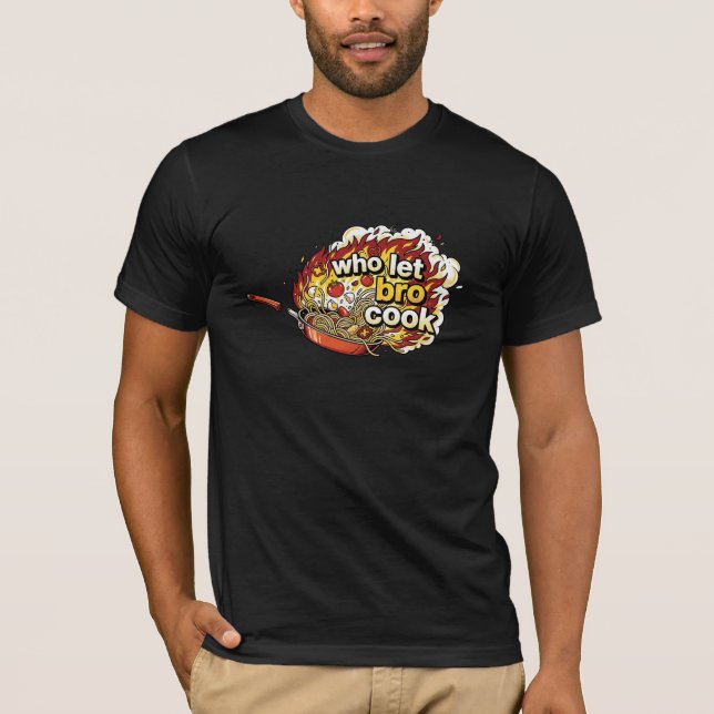 Who Let Bro Cook Funny Meme T-Shirt (Front)