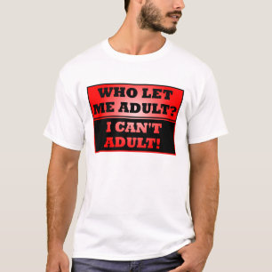 Who Let Me Adult?  Funny T-Shirt