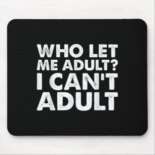 Who Let Me Adult I Cant Adul, Adul.  Mouse Mat