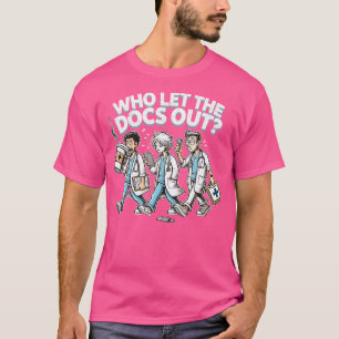 Who Let The Docs Out Funny Doctor Appreciation Shi T-Shirt