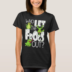 Who Let The Frogs Out  Amphibian  Frog Owner T T-Shirt