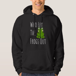 Who Let The Frogs Out For Frog Hoodie