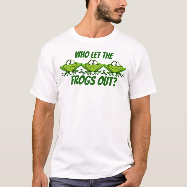 Who let the frogs out? T-Shirt (Front)