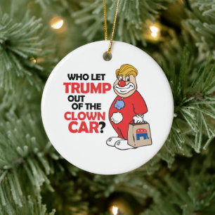 Who let Trump out of the clown car - Anti-Trump -. Ceramic Tree Decoration