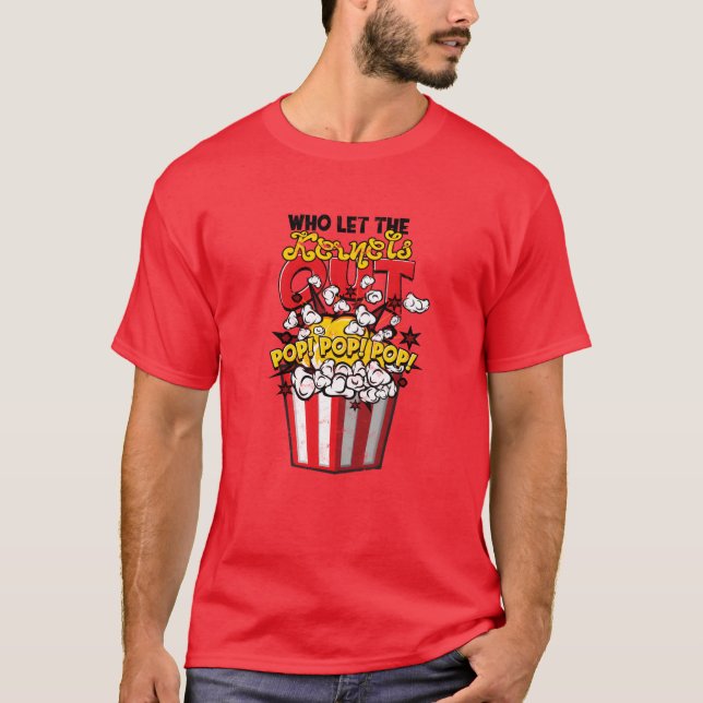 Who Lethe Kernels Out Pop Pop Pop humourous T-Shirt (Front)