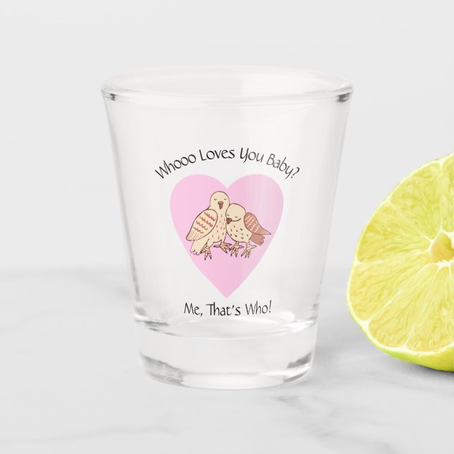 Who Loves You Baby? Love Owls Valentine Baby Shot Glass (Front)