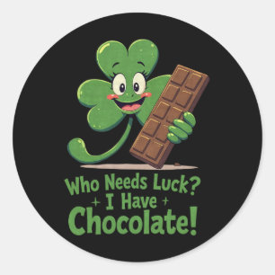 Who Need Luck I Have Chocolate Funny St Patricks D Classic Round Sticker