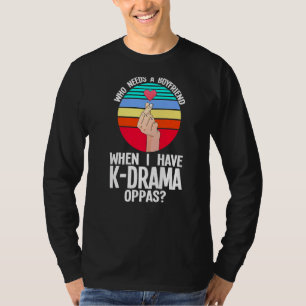 Who Needs A Boyfriend When I Have K Drama South Ko T-Shirt