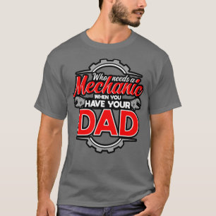 Who Needs A Mechanic When You Have Your Dad T-Shirt