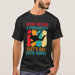 Who Needs A Parachute Let'S Go With Hope Skydiver T-Shirt