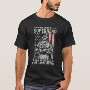 Who Needs A Superhero Proud National Guard Dad Fat T-Shirt