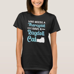 Who Needs A Therapist I Have A Ragdoll Cat Owner K T-Shirt
