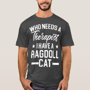 Who Needs A Therapist I Have A Ragdoll Cat Owner K T-Shirt
