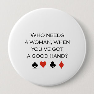 Who needs a woman when you have a good hand T-shir 10 Cm Round Badge