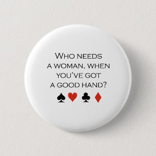 Who needs a woman when you have a good hand T-shir 6 Cm Round Badge