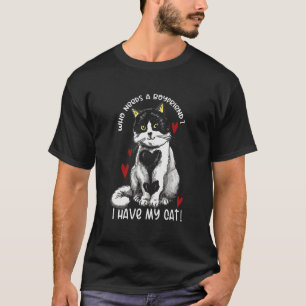 Who Needs Boyfriend I Have My Cat Kitten Pets T-Shirt