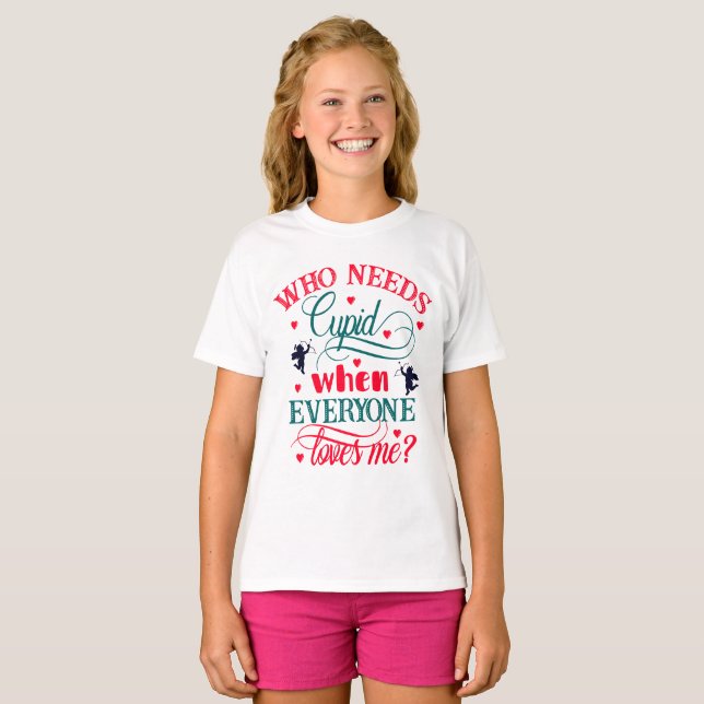 Who Needs Cupid When Everyone Loves Me Girls, ZFJ T-Shirt (Front Full)