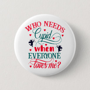 Who Needs Cupid When Everyone Loves Me, ZFJ 6 Cm Round Badge