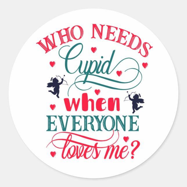 Who Needs Cupid When Everyone Loves Me, ZFJ Classic Round Sticker (Front)