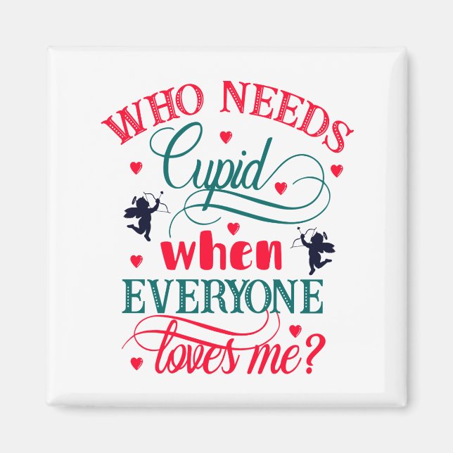 Who Needs Cupid When Everyone Loves Me, ZFJ Magnet (Front)