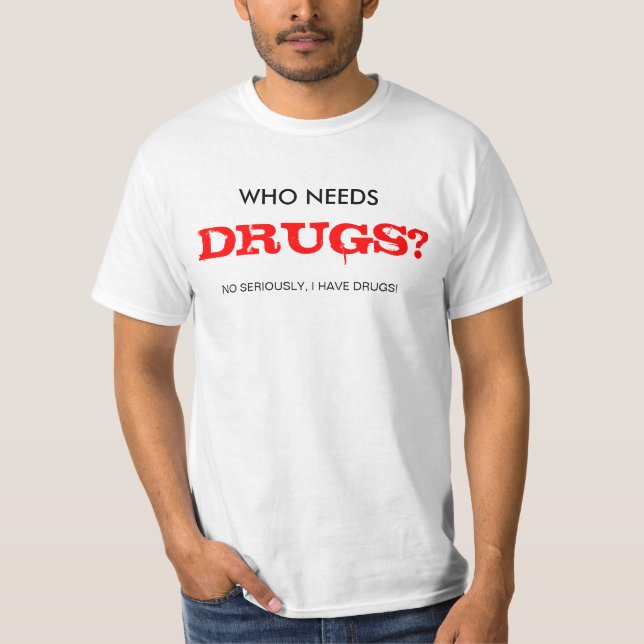 WHO NEEDS DRUGS? T-Shirt (Front)