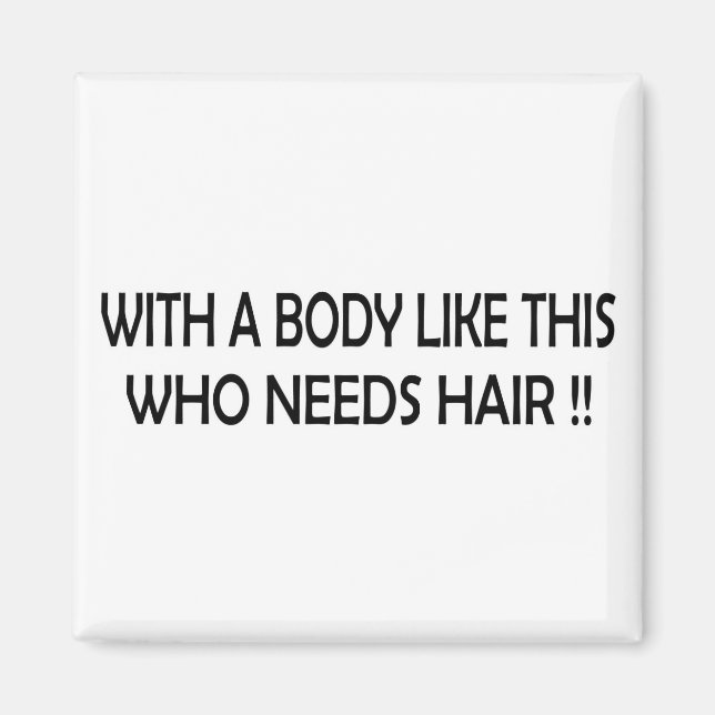 WHO NEEDS HAIR !! MAGNET (Front)