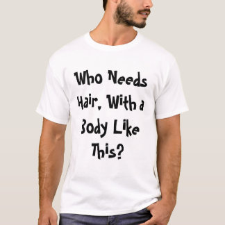Who Needs Hair? T-Shirt