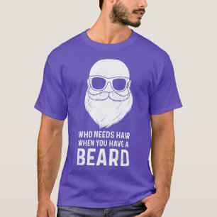 Who Needs Hair When You Have A Beard Full Beard T-Shirt
