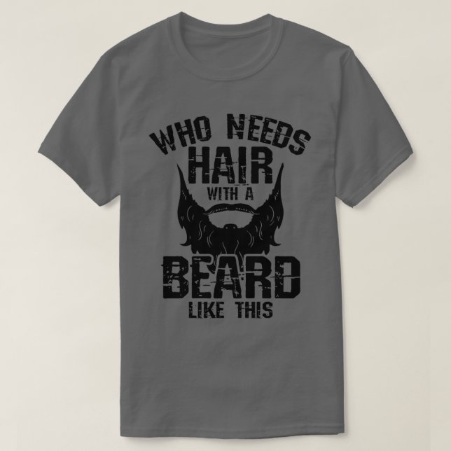 Who needs hair whit a beard like this T-Shirt (Design Front)
